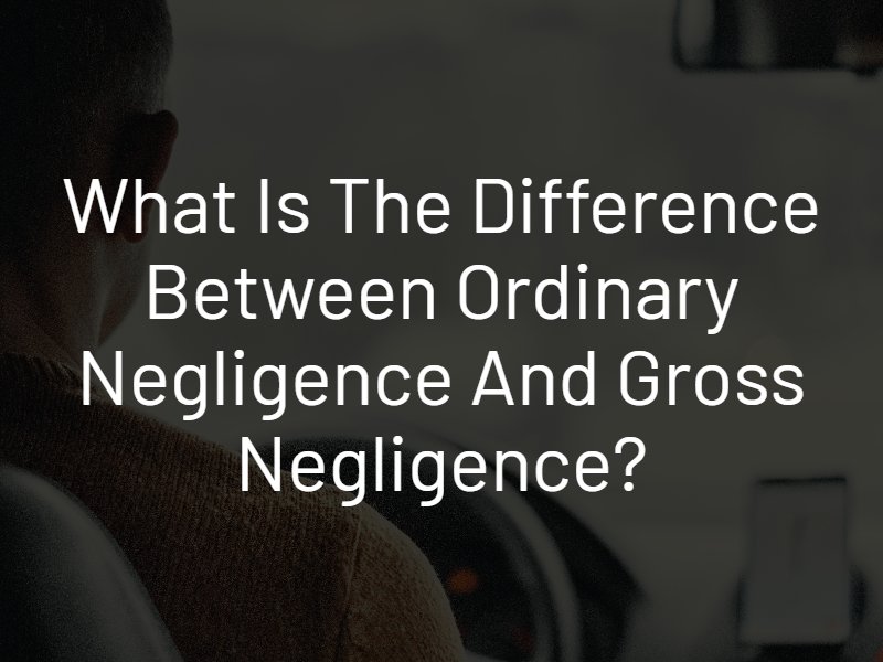 What Is The Difference Between Ordinary Negligence And Gross Negligence Knowles Law Firm Knowles Law Firm
