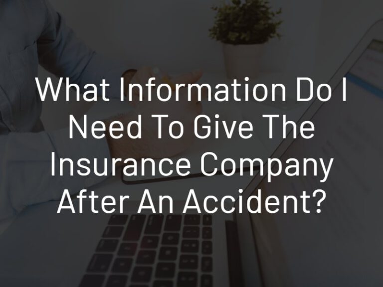 What Information Do I Need To Give The Insurance Company After An Accident?